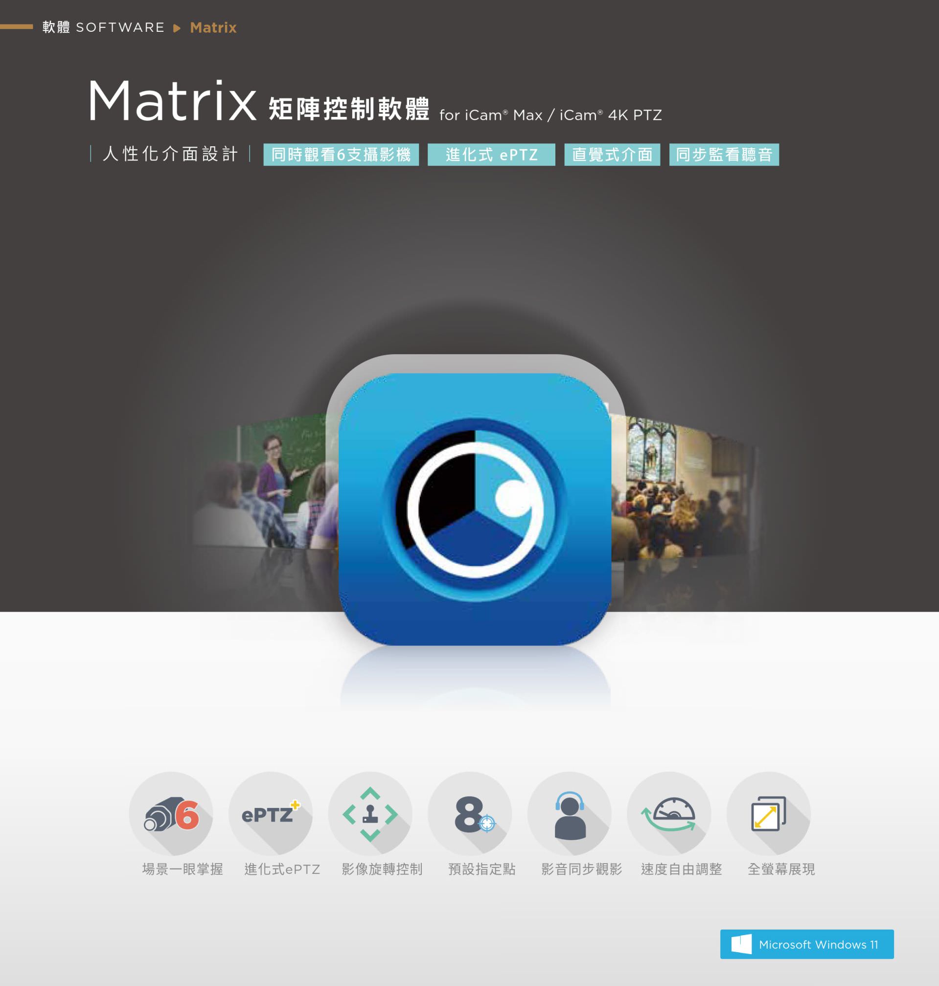 Matrix 矩陣控制軟體支援同時監看六支攝影機,搭載進化式 ePTZ 技術與直覺式操作介面,提供多畫面同步預覽、影像與聲音同步聆聽、攝影機快速切換與場景貼標設定功能,適用於多鏡教室、會議或活動現場監看與控場,是整合多路影像監看與靈活控制的最佳教學輔助工具。